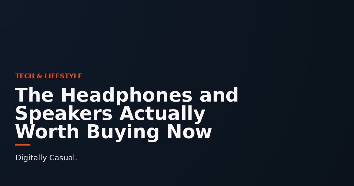 The Headphones and Speakers Actually Worth Buying Now