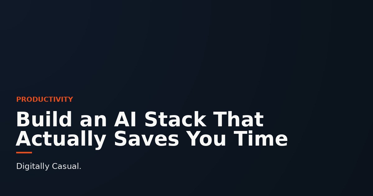 Build an AI Stack That Actually Saves You Time