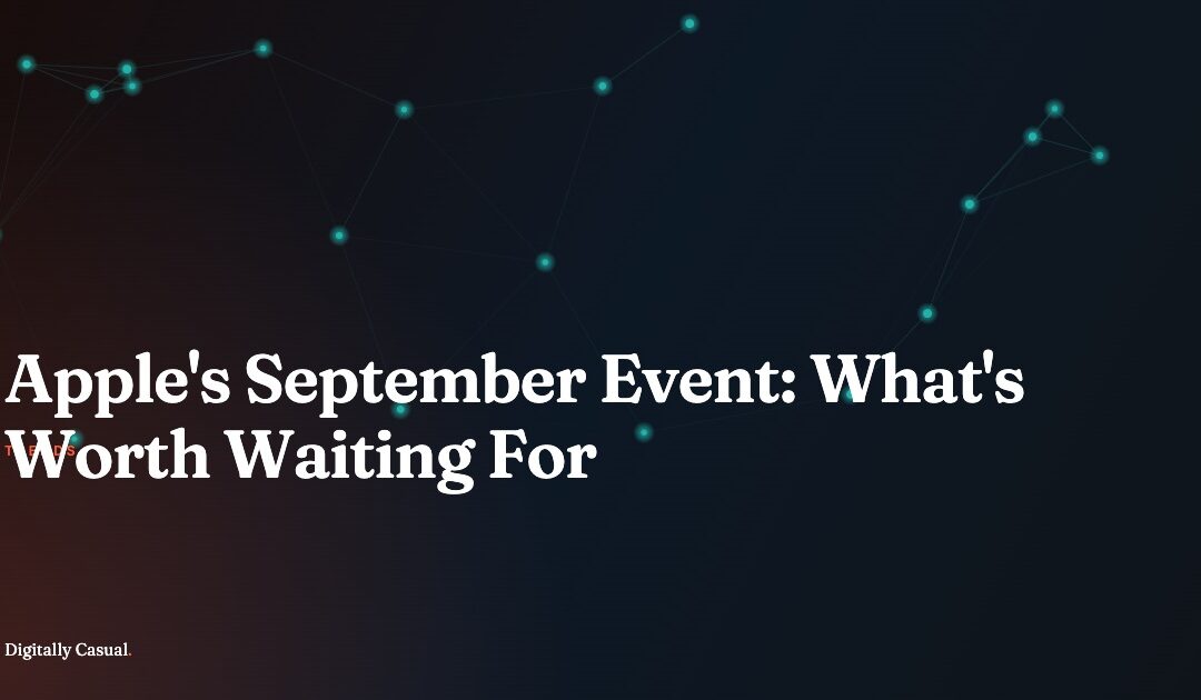 Apple’s September Event: What’s Worth Waiting For