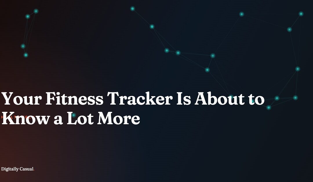 Your Fitness Tracker Is About to Know a Lot More