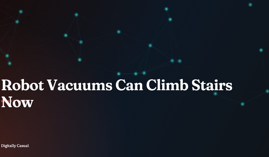 Robot Vacuums Can Climb Stairs Now